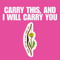 Carry This, And I Will Carry You [Die-Cut Sticker]